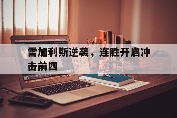 雷加利斯逆袭，连胜开启冲击前四